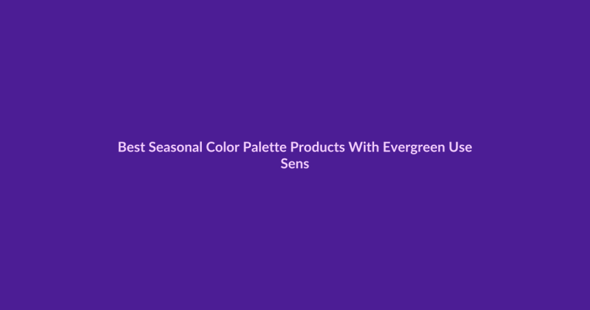 Best Seasonal Color Palette Products With Evergreen Use - SenseCentral featured image