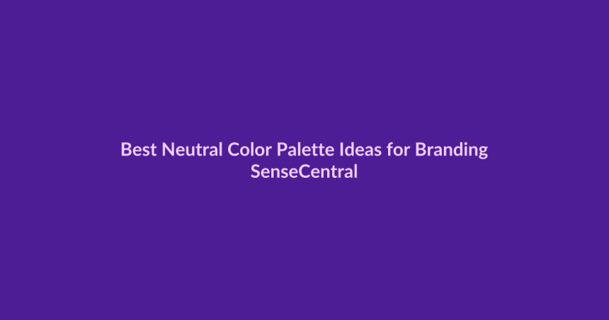 Best Neutral Color Palette Ideas for Branding - SenseCentral featured image