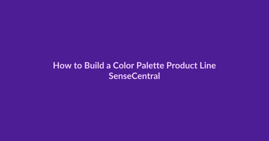 How to Build a Color Palette Product Line - SenseCentral featured image