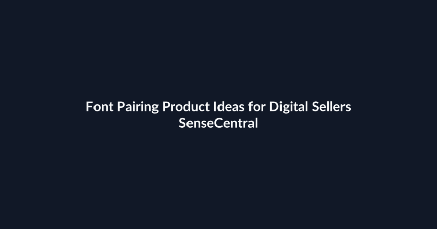 Font Pairing Product Ideas for Digital Sellers - SenseCentral featured image