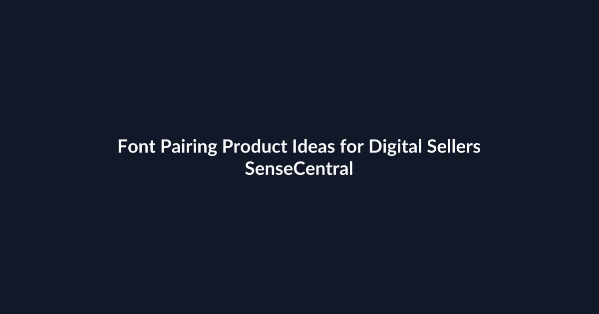 Font Pairing Product Ideas for Digital Sellers - SenseCentral featured image