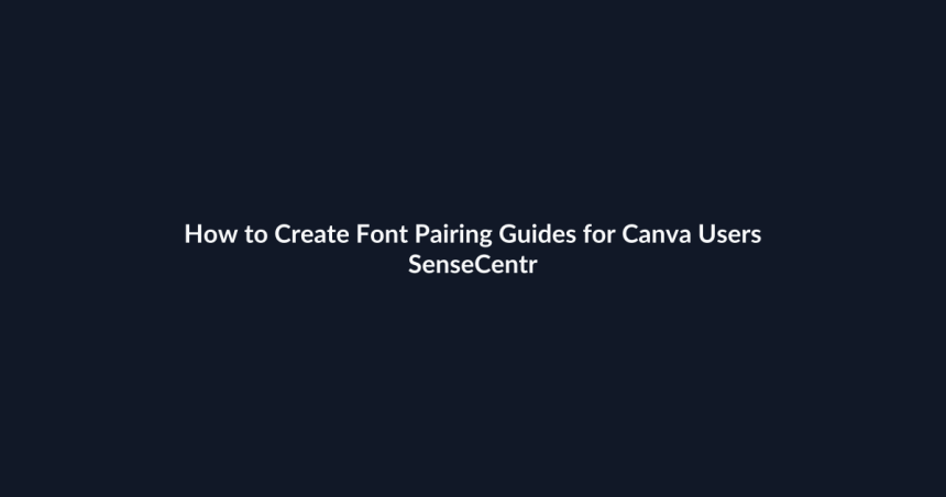How to Create Font Pairing Guides for Canva Users - SenseCentral featured image
