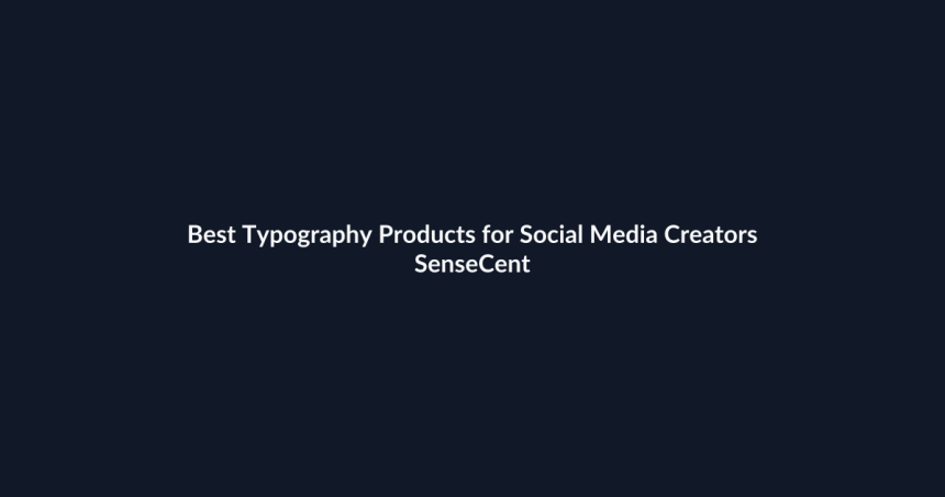 Best Typography Products for Social Media Creators - SenseCentral featured image