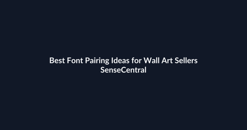 Best Font Pairing Ideas for Wall Art Sellers - SenseCentral featured image