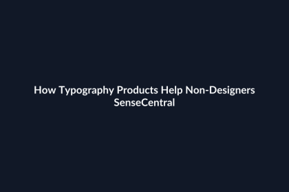 How Typography Products Help Non-Designers - SenseCentral featured image