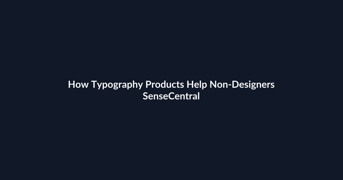 How Typography Products Help Non-Designers - SenseCentral featured image