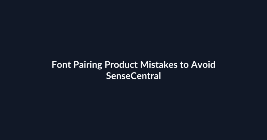 Font Pairing Product Mistakes to Avoid - SenseCentral featured image