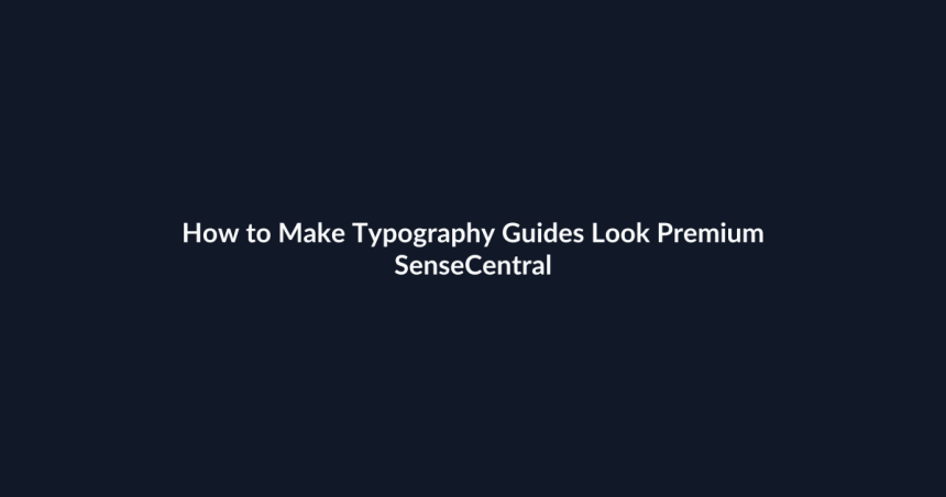 How to Make Typography Guides Look Premium - SenseCentral featured image