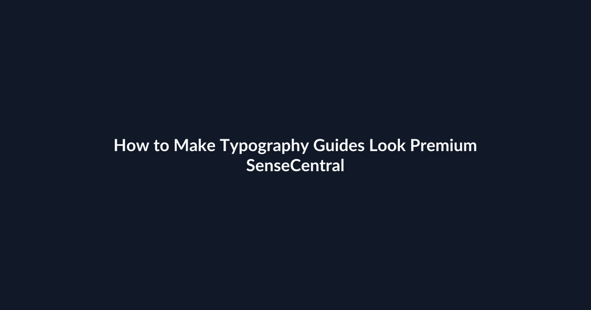 How to Make Typography Guides Look Premium - SenseCentral featured image
