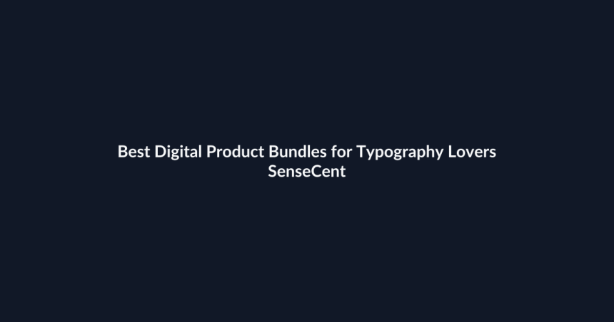 Best Digital Product Bundles for Typography Lovers - SenseCentral featured image