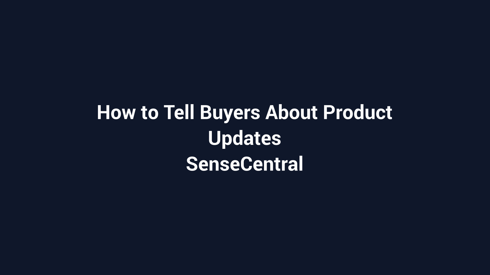 How to Tell Buyers About Product Updates featured image for SenseCentral