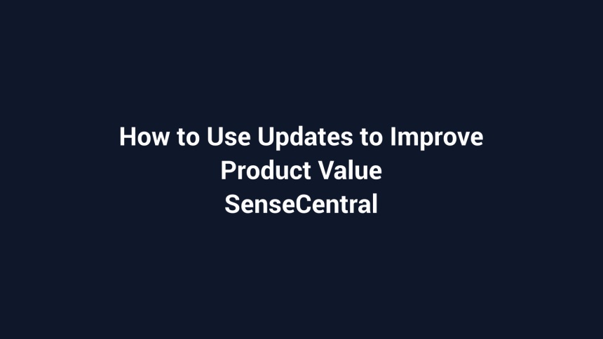 How to Use Updates to Improve Product Value featured image for SenseCentral