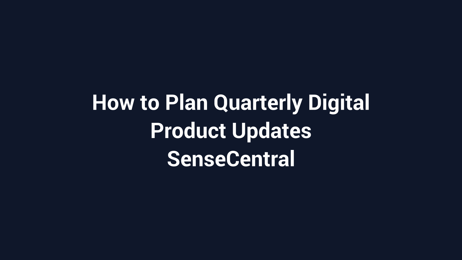 How to Plan Quarterly Digital Product Updates featured image for SenseCentral