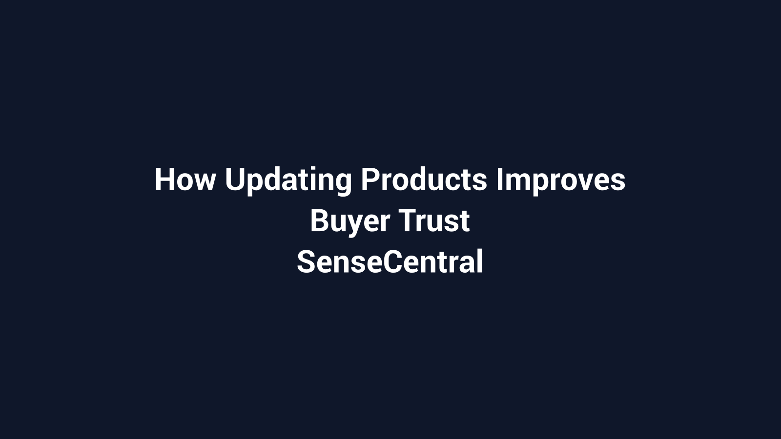 How Updating Products Improves Buyer Trust featured image for SenseCentral