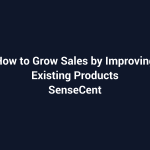 How to Grow Sales by Improving Existing Products featured image for SenseCentral