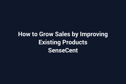 How to Grow Sales by Improving Existing Products featured image for SenseCentral
