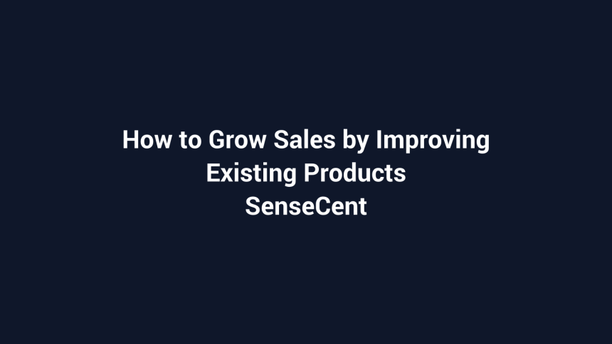 How to Grow Sales by Improving Existing Products featured image for SenseCentral