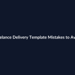 Freelance Delivery Template Mistakes to Avoid featured image