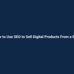 How to Use SEO to Sell Digital Products From a Blog