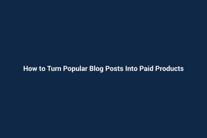 How to Turn Popular Blog Posts Into Paid Products