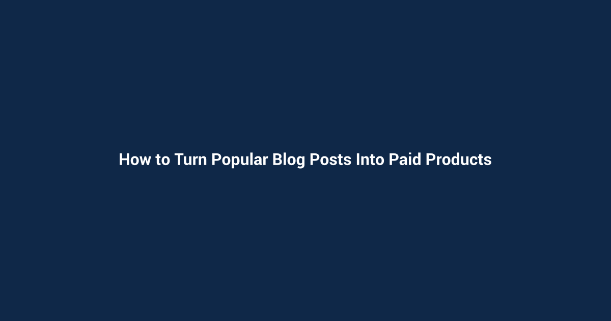 How to Turn Popular Blog Posts Into Paid Products