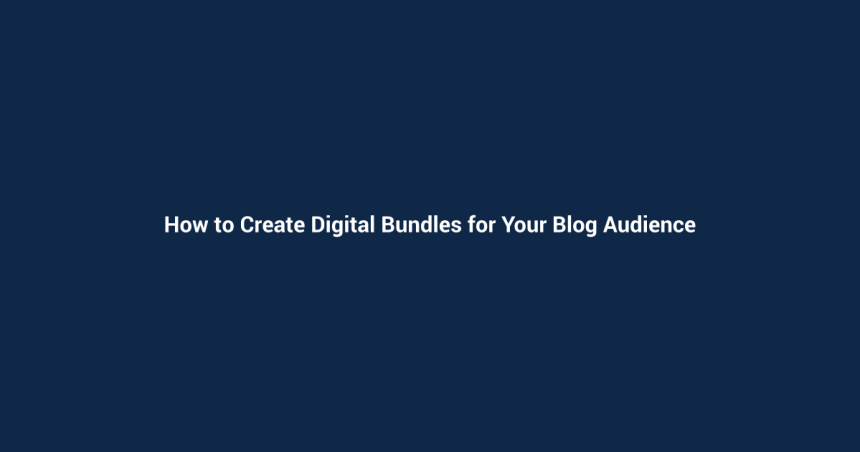 How to Create Digital Bundles for Your Blog Audience