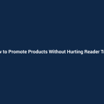 How to Promote Products Without Hurting Reader Trust