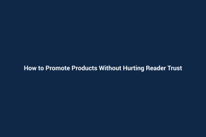 How to Promote Products Without Hurting Reader Trust