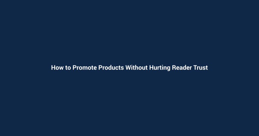 How to Promote Products Without Hurting Reader Trust