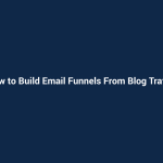How to Build Email Funnels From Blog Traffic