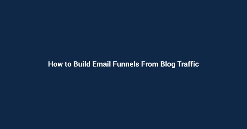 How to Build Email Funnels From Blog Traffic