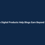 How Digital Products Help Blogs Earn Beyond Ads