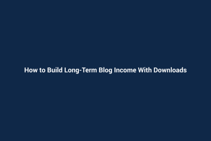 How to Build Long-Term Blog Income With Downloads