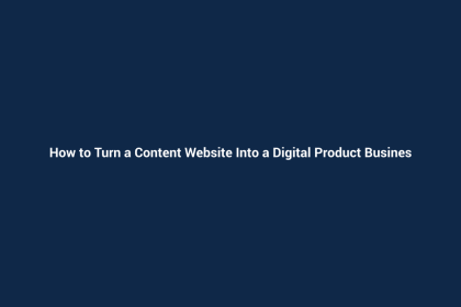 How to Turn a Content Website Into a Digital Product Business