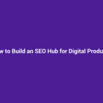 How to Build an SEO Hub for Digital Products