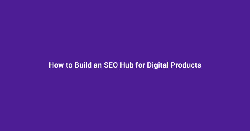 How to Build an SEO Hub for Digital Products