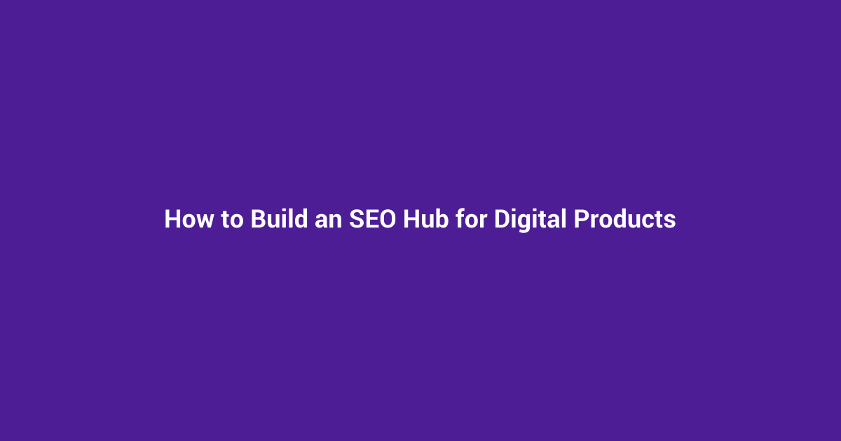 How to Build an SEO Hub for Digital Products