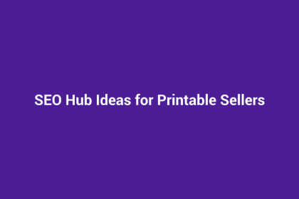 SEO Hub Ideas for Printable Sellers