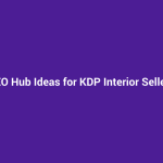 SEO Hub Ideas for KDP Interior Sellers