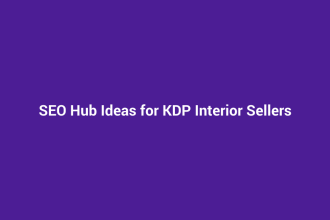 SEO Hub Ideas for KDP Interior Sellers