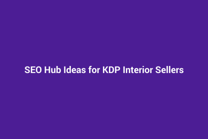 SEO Hub Ideas for KDP Interior Sellers