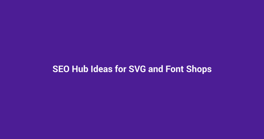SEO Hub Ideas for SVG and Font Shops