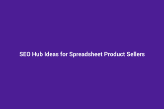 SEO Hub Ideas for Spreadsheet Product Sellers
