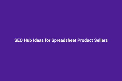 SEO Hub Ideas for Spreadsheet Product Sellers