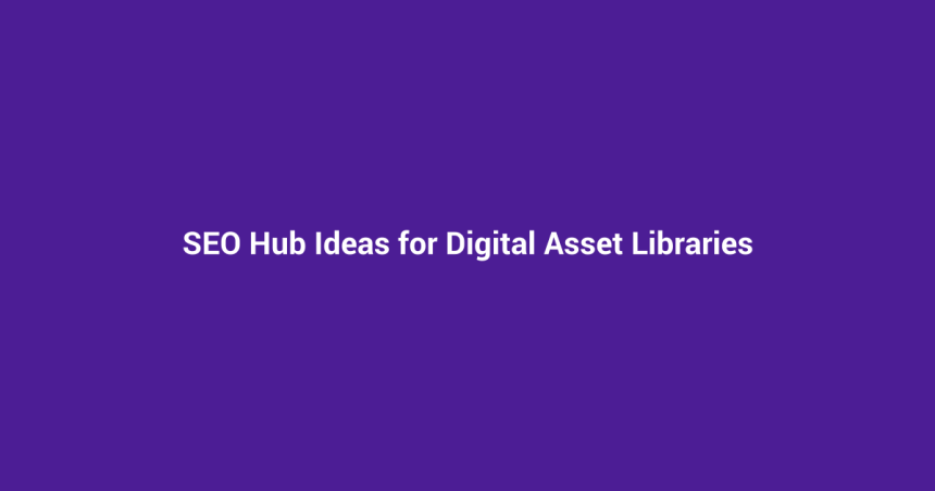 SEO Hub Ideas for Digital Asset Libraries