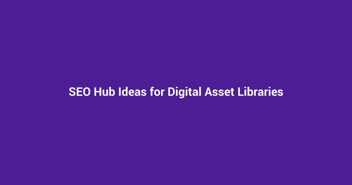 SEO Hub Ideas for Digital Asset Libraries