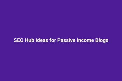 SEO Hub Ideas for Passive Income Blogs