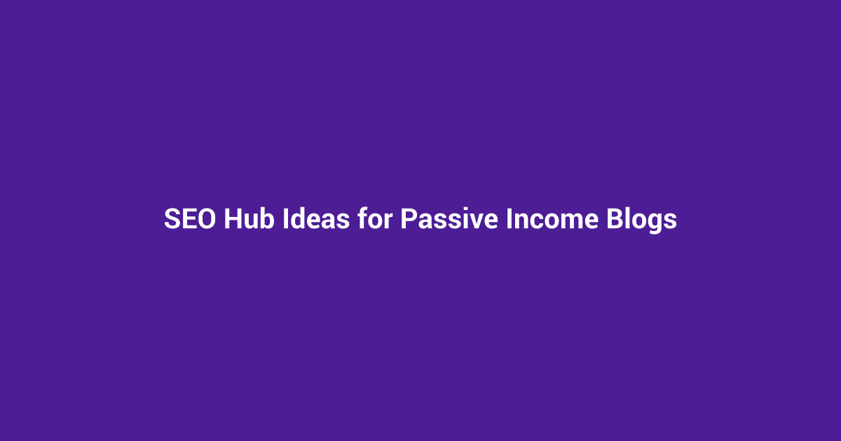 SEO Hub Ideas for Passive Income Blogs