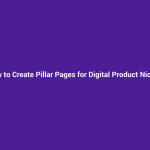How to Create Pillar Pages for Digital Product Niches