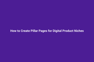 How to Create Pillar Pages for Digital Product Niches